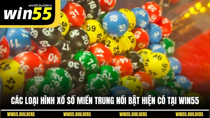 Các loại hình xổ số miền Trung nổi bật hiện có tại Win55