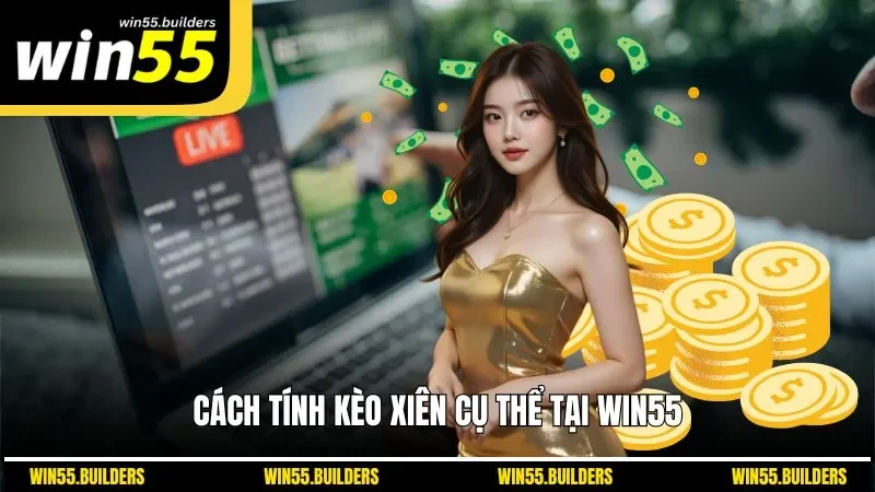 Cách tính kèo xiên cụ thể tại WIN55