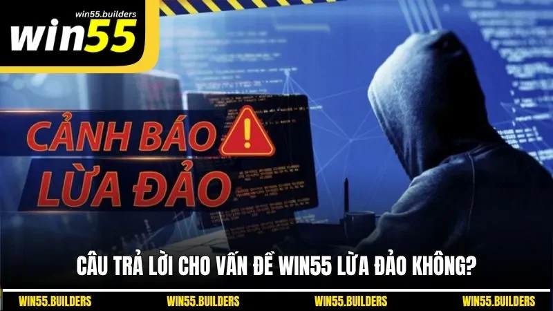 Câu trả lời cho vấn đề WIN55 lừa đảo không?