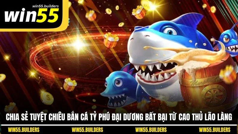 Chia sẻ tuyệt chiêu bắn cá Tỷ Phú Đại Dương bất bại từ cao thủ lão làng