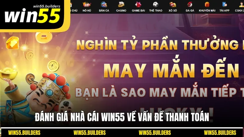 Đánh giá nhà cái Win55 về vấn đề thanh toán