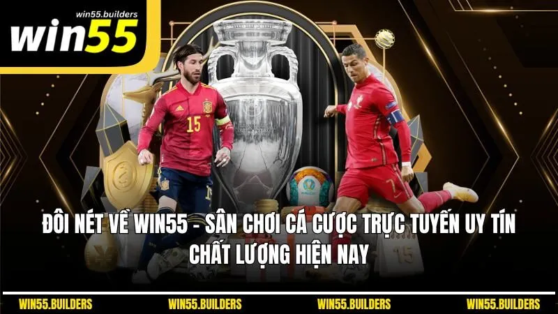 Đôi nét về Win55 - sân chơi cá cược trực tuyến uy tín, chất lượng hiện nay