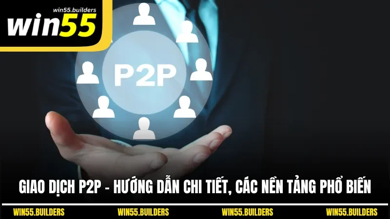 Giao Dịch P2P - Hướng Dẫn Chi Tiết, Các Nền Tảng Phổ Biến