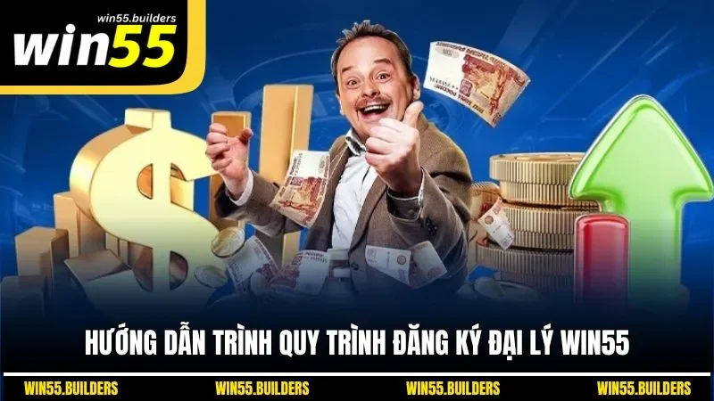 Hướng dẫn trình quy trình đăng ký đại lý WIN55