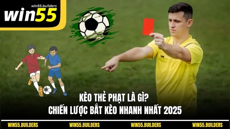 Kèo thẻ phạt là gì? Chiến lược bắt kèo nhanh nhất 2025