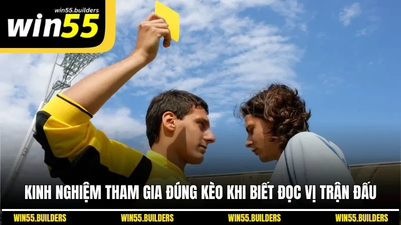 Kinh nghiệm tham gia đúng kèo khi biết đọc vị trận đấu