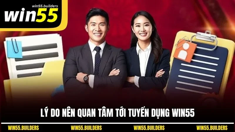 Lý do nên quan tâm tới tuyển dụng WIN55