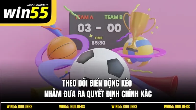 Theo dõi biến động kèo nhằm đưa ra quyết định chính xác