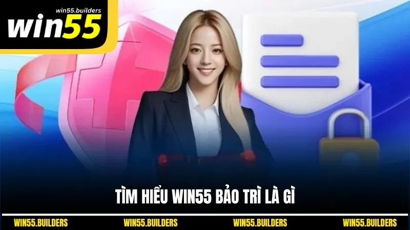 Tìm hiểu WIN55 bảo trì là gì