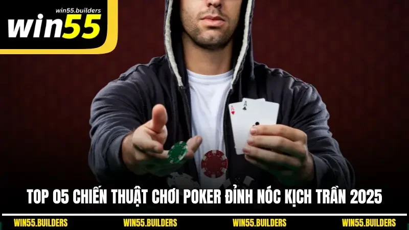 Top 05 Chiến Thuật Chơi Poker Đỉnh Nóc Kịch Trần 2025