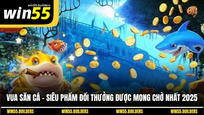 Vua Săn Cá - Siêu Phẩm Đổi Thưởng Được Mong Chờ Nhất 2025