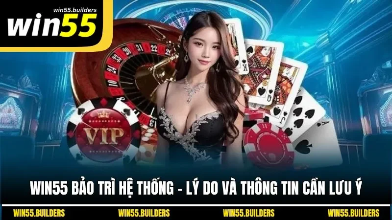 WIN55 Bảo Trì Hệ Thống - Lý Do Và Thông Tin Cần Lưu Ý