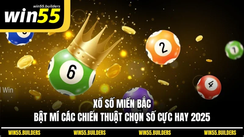 Xổ Số Miền Bắc - Bật Mí Các Chiến Thuật Chọn Số Cực Hay 2025